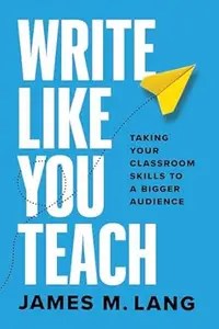 Write Like You Teach Taking Your Classroom Skills to a Bigger Audience