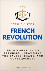 French Revolution Step by Step From Monarchy to Republic