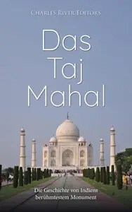 Das Taj Mahal Die Geschichte von Indiens berühmtestem Monument (German Edition)