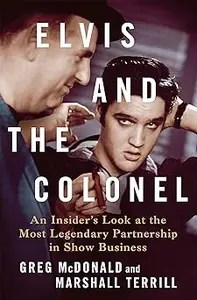 Elvis and the Colonel An Insider’s Look at the Most Legendary Partnership in Show Business