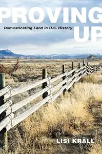 Proving Up Domesticating Land in U.S. History