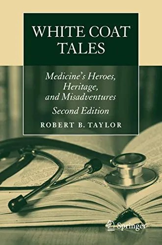 White Coat Tales Medicine’s Heroes, Heritage, and Misadventures