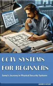 CCTV SYSTEMS FOR BEGINNERS Samy’s Journey in Physical Security Systems