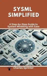 Sysml Simplified A Step-by-Step Guide to System Modeling with Ease