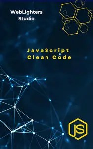 JavaScript Clean Code A Comprehensive Guide to Writing Efficient, Maintainable, and Robust JavaScript