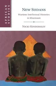 New Sudans Wartime Intellectual Histories in Khartoum