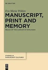 Manuscript, Print and Memory Relics of the Cankam in Tamilnadu (Studies in Manuscript Cultures)