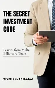 The Secret Investment Code Lessons from Multi-Billionaire Titans