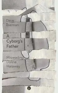 A Cyborg’s Father Misreading Donna Haraway