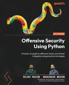 Offensive Security Using Python A hands-on guide to offensive tactics and threat mitigation using practical strategies