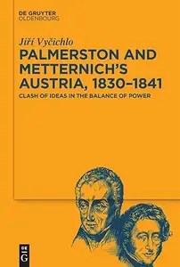 Palmerston and Metternich’s Austria, 1830‒1841 Clash of Ideas in the Balance of Power
