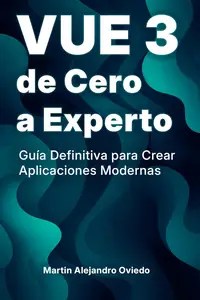 VUE 3 de Cero a Experto Guía Definitiva para Crear Aplicaciones Modernas (Spanish Edition)