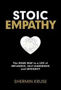 Stoic Empathy The Road Map to a Life of Influence, Self-Leadership, and Integrity