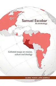 Samuel Escobar An Anthology Collected Essays on Mission, Culture and Theology
