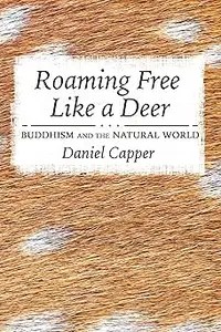 Roaming Free Like a Deer Buddhism and the Natural World Roaming Free Like a Deer Buddhism and the Natural World