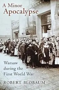 A Minor Apocalypse Warsaw during the First World War