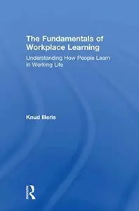 The Fundamentals of Workplace Learning  Understanding How People Learn in Working Life