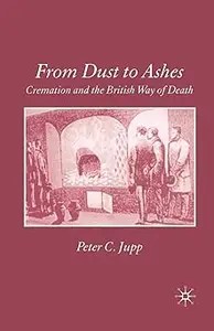From Dust to Ashes Cremation and the British Way of Death From Dust to Ashes Cremation and the British Way of Death
