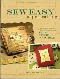 Sew Easy Papercrafting Creative Paper Projects Featuring Fabric, Stitching & Notions
