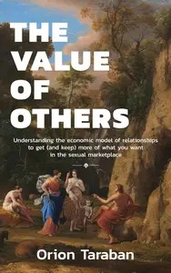 The Value of Others Understanding the Economic Model of Relationships to Get