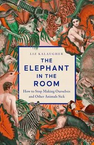 The Elephant in the Room How to Stop Making Ourselves and Other Animals Sick (EPUB) The Elephant in the Room How to Stop Making Ourselves and Other Animals Sick (EPUB)
