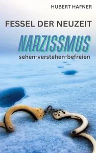 Fessel der Neuzeit Narzissmus sehen-verstehen-befreien (German Edition)