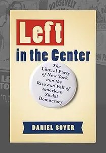 Left in the Center The Liberal Party of New York and the Rise and Fall of American Social Democracy