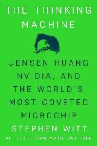 The Thinking Machine Jensen Huang, Nvidia, and the World’s Most Coveted Microchip