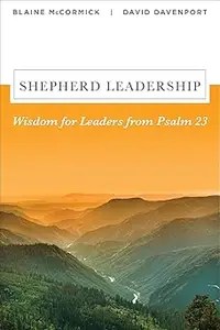 Shepherd Leadership Wisdom for Leaders from Psalm 23