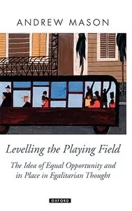 Levelling the Playing Field The Idea of Equal Opportunity and Its Place in Egalitarian Thought