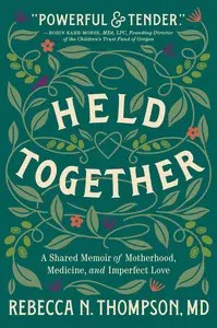 Held Together A Shared Memoir of Motherhood, Medicine, and Imperfect Love