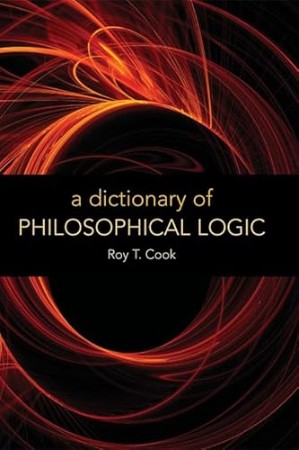 A Dictionary of Philosophical Logic – Roy T. Cook A Dictionary of Philosophical Logic – Roy T. Cook