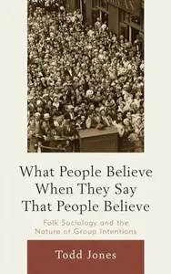 What People Believe When They Say That People Believe  Folk Sociology and the Nature of Group Intentions