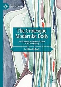 The Grotesque Modernist Body Gothic Horror and Carnival Satire in Art and Writing (EPUB)