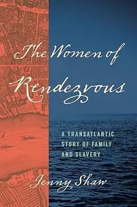 The Women of Rendezvous A Transatlantic Story of Family and Slavery
