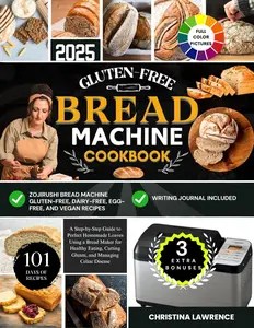 GLUTEN-FREE BREAD MACHINE COOKBOOK A Step-by-Step Guide to Perfect Homemade Loaves Using a Bread Maker
