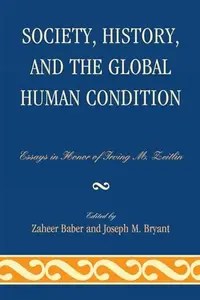 Society, History, and the Global Human Condition  Essays in Honor of Irving M. Zeitlin