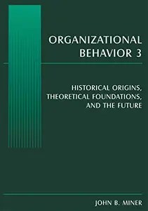 Organizational Behavior 3 Historical Origins, Theoretical Foundations, and the Future
