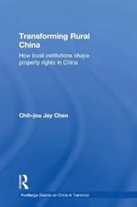 Transforming Rural China How Local Institutions Shape Property Rights in China