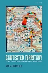 Contested Territory A Theory of Land and Democracy beyond Sovereign Bounds
