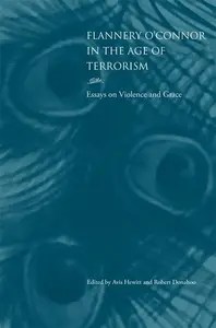 Flannery o’Connor in the Age of Terrorism  Essays on Violence and Grace