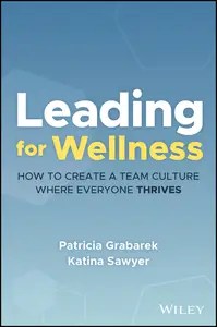 Leading for Wellness How to Create a Team Culture Where Everyone Thrives (True EPUB)