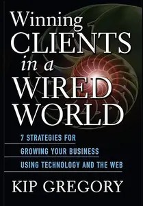 Winning Clients in a Wired World Seven Strategies for Growing Your Business Using Technology and the Web Winning Clients in a Wired World Seven Strategies for Growing Your Business Using Technology and the Web