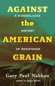 Against the American Grain A Borderlands History of Resistance Against the American Grain A Borderlands History of Resistance