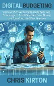 Digital Budgeting A Comprehensive Guide to Using Apps and Technology to Track Expenses, Save Money