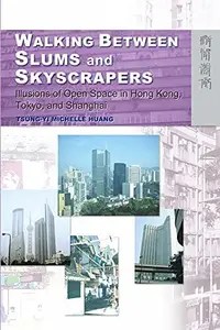 Walking Between Slums and Skyscrapers  Illusions of Open Space in Hong Kong, Tokyo, and Shanghai