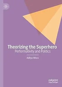 Theorizing the Superhero Performativity and Politics (PDF)