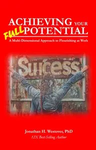 Achieving Your Full Potential A Multi-Dimensional Approach to Flourishing in Your Career and at Work