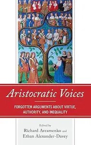 Aristocratic Voices Forgotten Arguments about Virtue, Authority, and Inequality