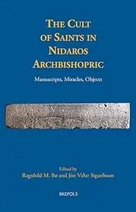 The Cult of Saints in Nidaros Archbishopric Manuscripts, Miracles, Objects